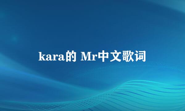 kara的 Mr中文歌词