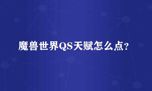 魔兽世界QS天赋怎么点？