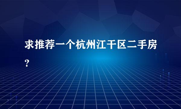 求推荐一个杭州江干区二手房？