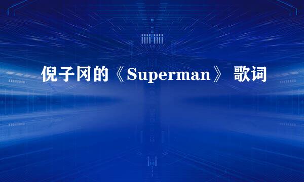 倪子冈的《Superman》 歌词