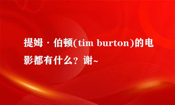 提姆·伯顿(tim burton)的电影都有什么？谢~