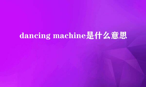 dancing machine是什么意思