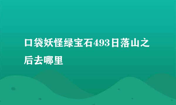 口袋妖怪绿宝石493日落山之后去哪里