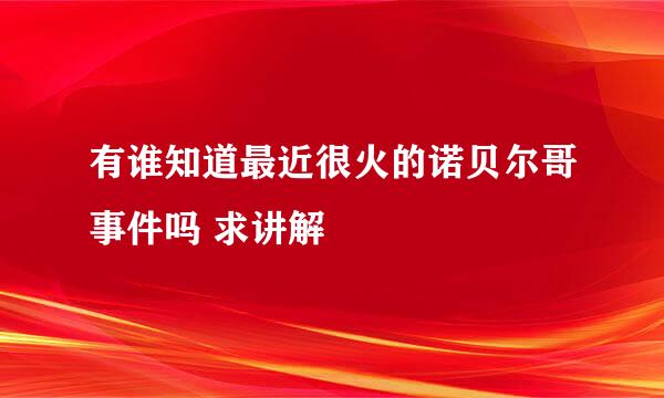 有谁知道最近很火的诺贝尔哥事件吗 求讲解