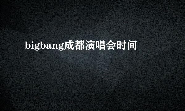 bigbang成都演唱会时间