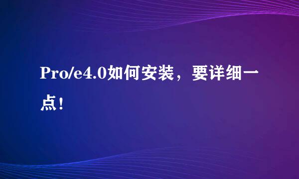 Pro/e4.0如何安装，要详细一点！