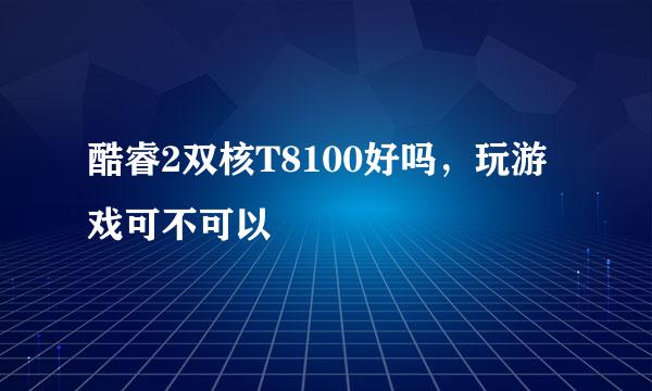 酷睿2双核T8100好吗，玩游戏可不可以