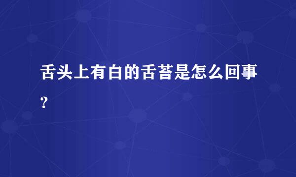 舌头上有白的舌苔是怎么回事？