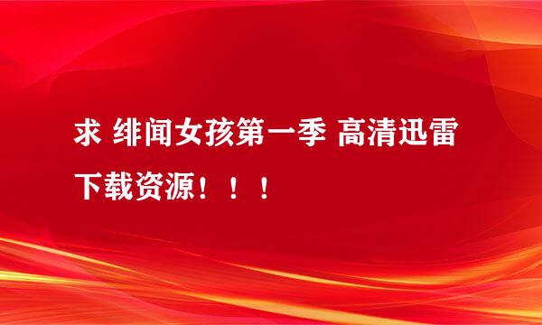 求 绯闻女孩第一季 高清迅雷下载资源！！！