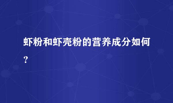 虾粉和虾壳粉的营养成分如何？