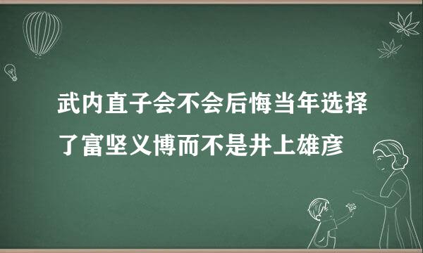 武内直子会不会后悔当年选择了富坚义博而不是井上雄彦