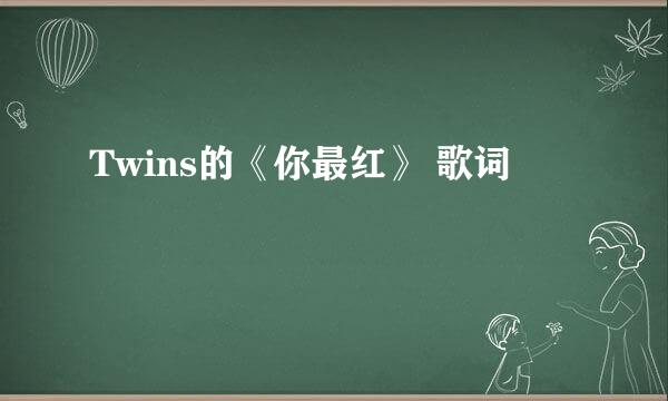 Twins的《你最红》 歌词