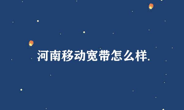 河南移动宽带怎么样