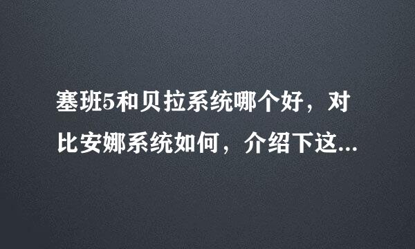 塞班5和贝拉系统哪个好，对比安娜系统如何，介绍下这三个系统