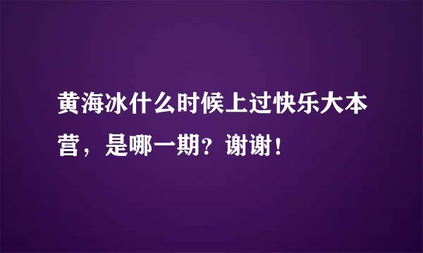 黄海冰什么时候上过快乐大本营，是哪一期？谢谢！