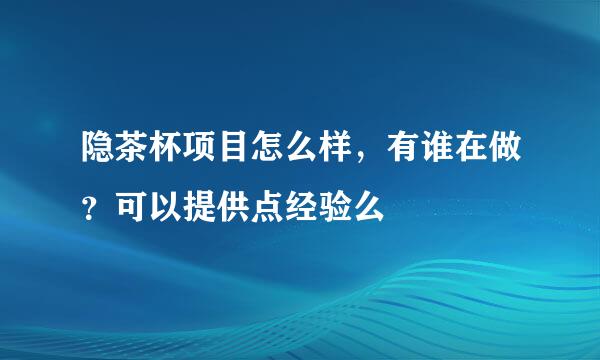 隐茶杯项目怎么样，有谁在做？可以提供点经验么