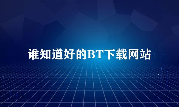 谁知道好的BT下载网站