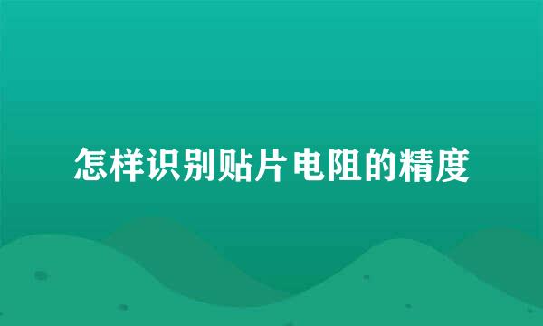 怎样识别贴片电阻的精度