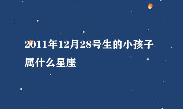 2011年12月28号生的小孩子属什么星座