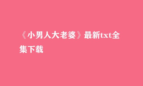 《小男人大老婆》最新txt全集下载