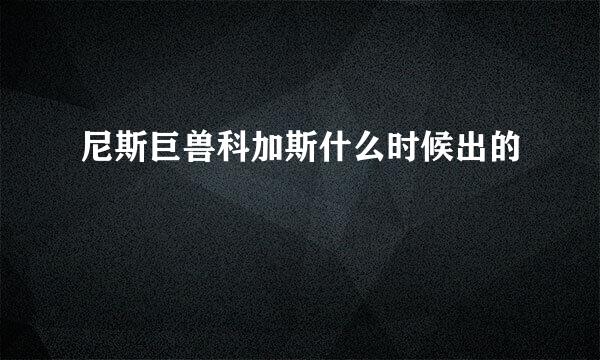 尼斯巨兽科加斯什么时候出的