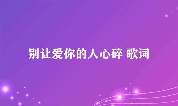 别让爱你的人心碎 歌词