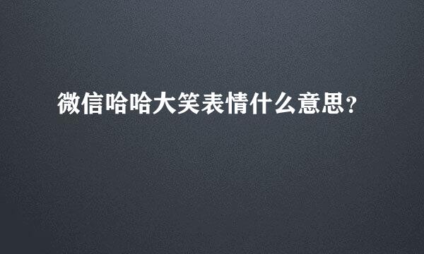 微信哈哈大笑表情什么意思？