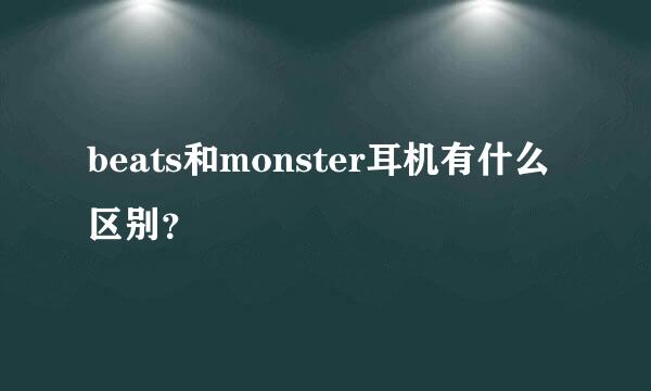 beats和monster耳机有什么区别？