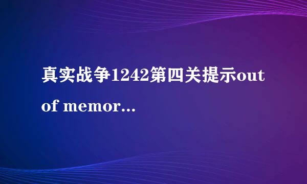 真实战争1242第四关提示out of memory卡死如何解决