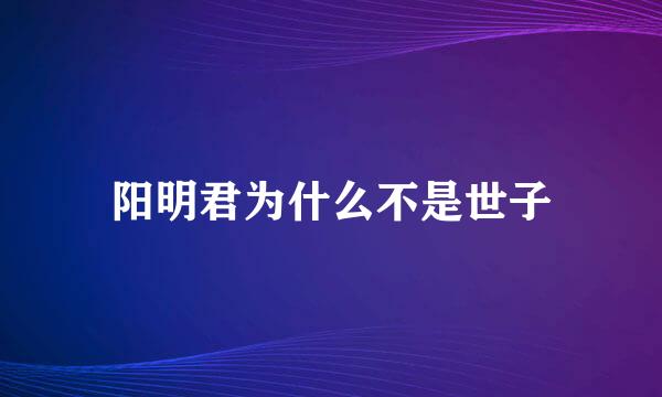 阳明君为什么不是世子