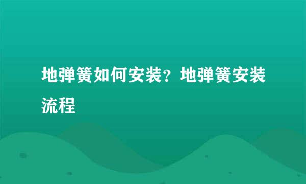 地弹簧如何安装？地弹簧安装流程