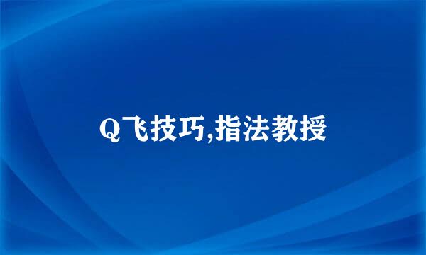 Q飞技巧,指法教授