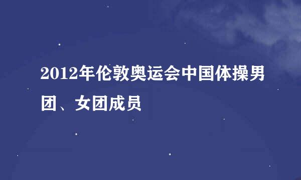 2012年伦敦奥运会中国体操男团、女团成员