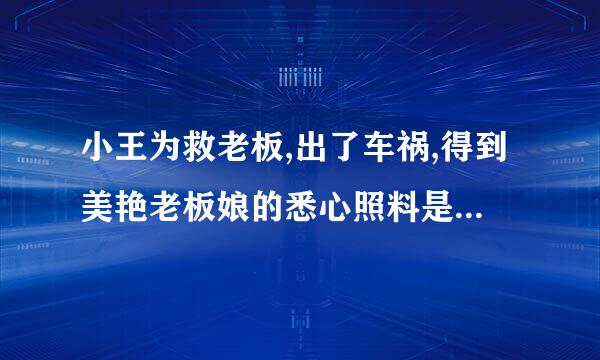 小王为救老板,出了车祸,得到美艳老板娘的悉心照料是什么小说