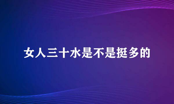 女人三十水是不是挺多的