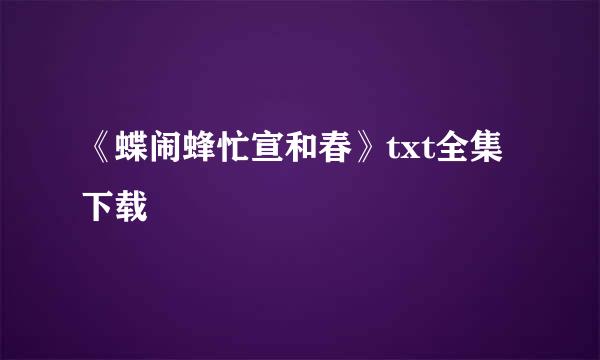 《蝶闹蜂忙宣和春》txt全集下载