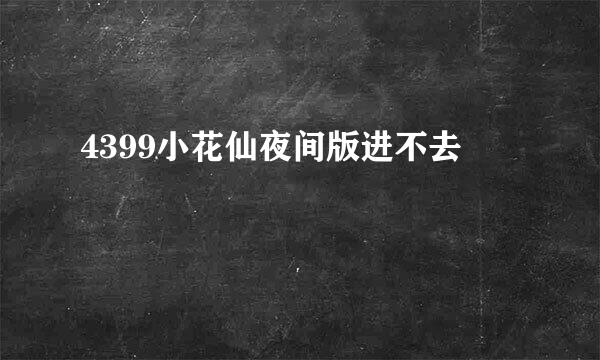 4399小花仙夜间版进不去