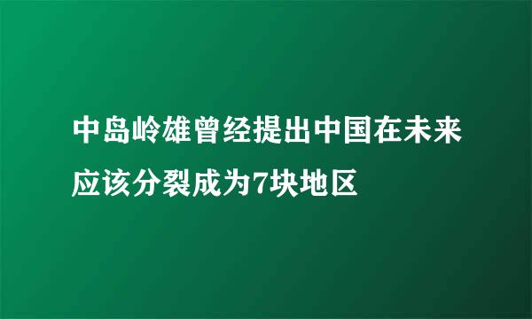 中岛岭雄曾经提出中国在未来应该分裂成为7块地区