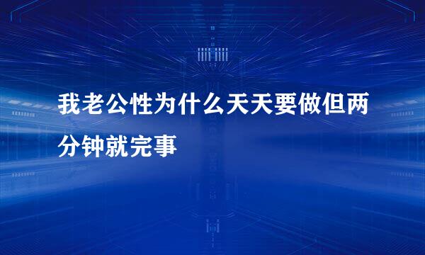 我老公性为什么天天要做但两分钟就完事