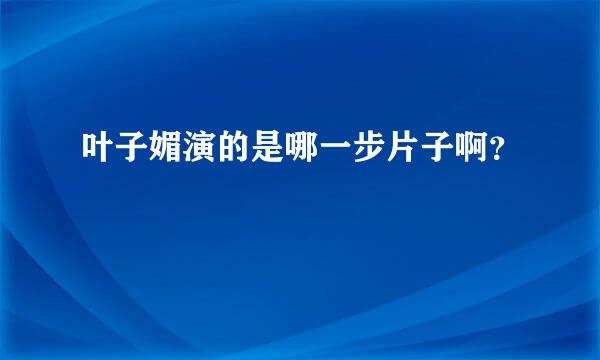 叶子媚演的是哪一步片子啊？