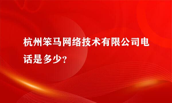 杭州笨马网络技术有限公司电话是多少？