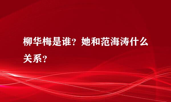 柳华梅是谁？她和范海涛什么关系？