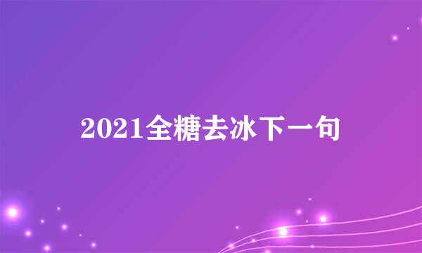 2021全糖去冰下一句