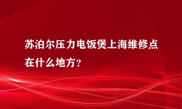 苏泊尔压力电饭煲上海维修点在什么地方？