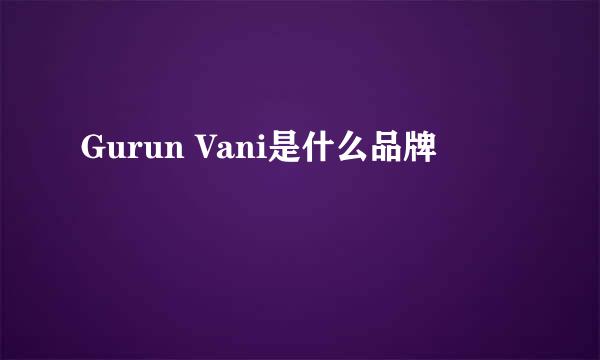 Gurun Vani是什么品牌