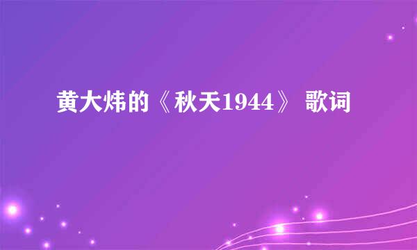 黄大炜的《秋天1944》 歌词