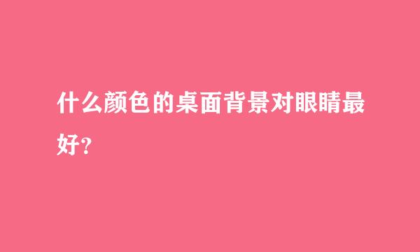 什么颜色的桌面背景对眼睛最好？