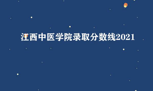 江西中医学院录取分数线2021