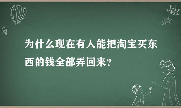 为什么现在有人能把淘宝买东西的钱全部弄回来？