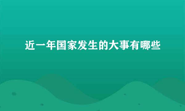 近一年国家发生的大事有哪些